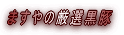ますやの厳選黒豚 